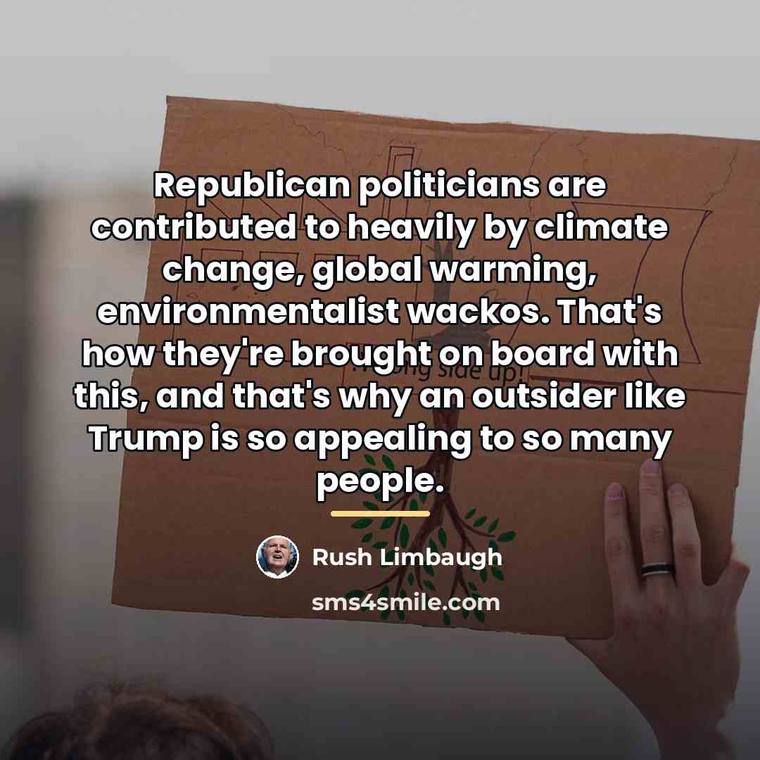 “Republican politicians are contributed to heavily by climate change, global…” quote by Rush Limbaugh