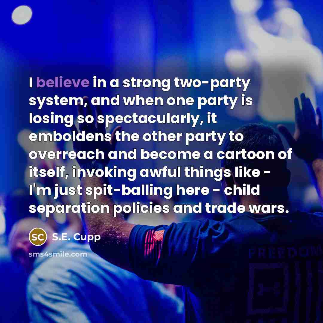 “I believe in a strong two-party system, and when one…” quote by S.E. Cupp