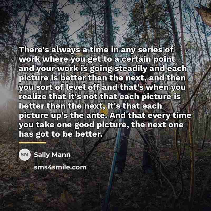 “There's always a time in any series of work where…” quote by Sally Mann