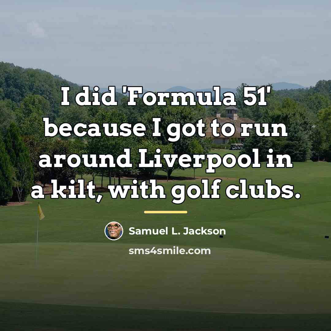 “I did 'Formula 51' because I got to run around…” quote by Samuel L. Jackson