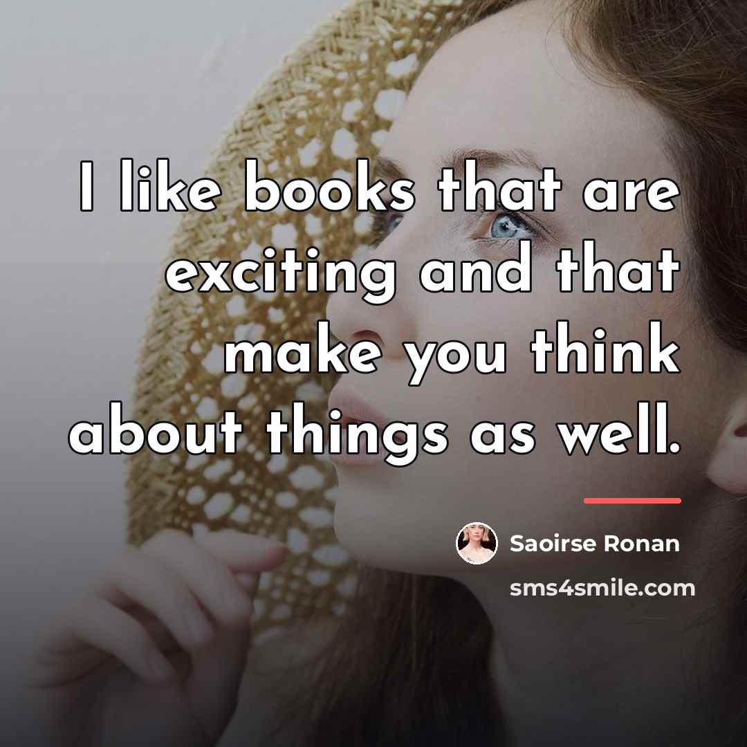 “I like books that are exciting and that make you…” quote by Saoirse Ronan