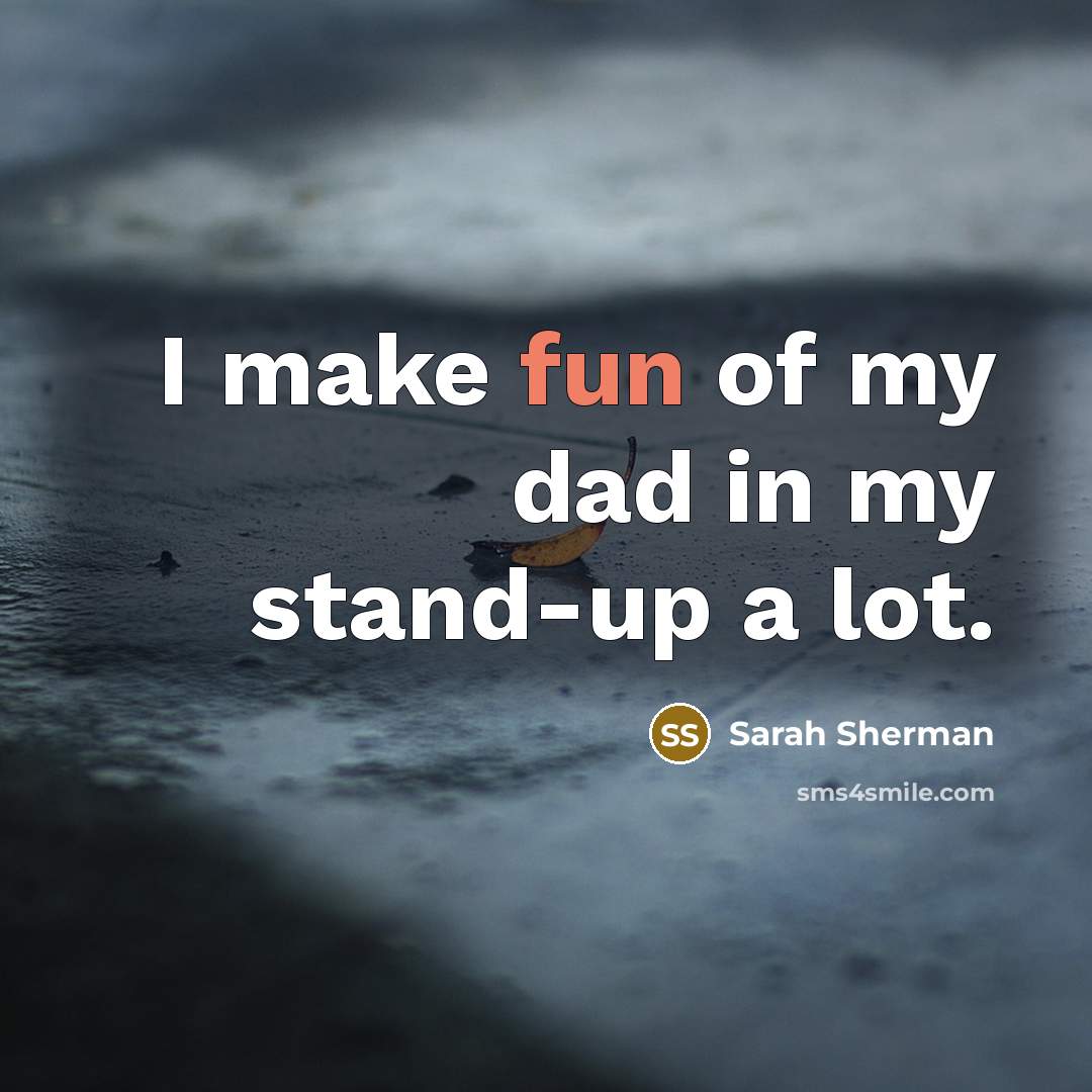 “I make fun of my dad in my stand-up a…” quote by Sarah Sherman