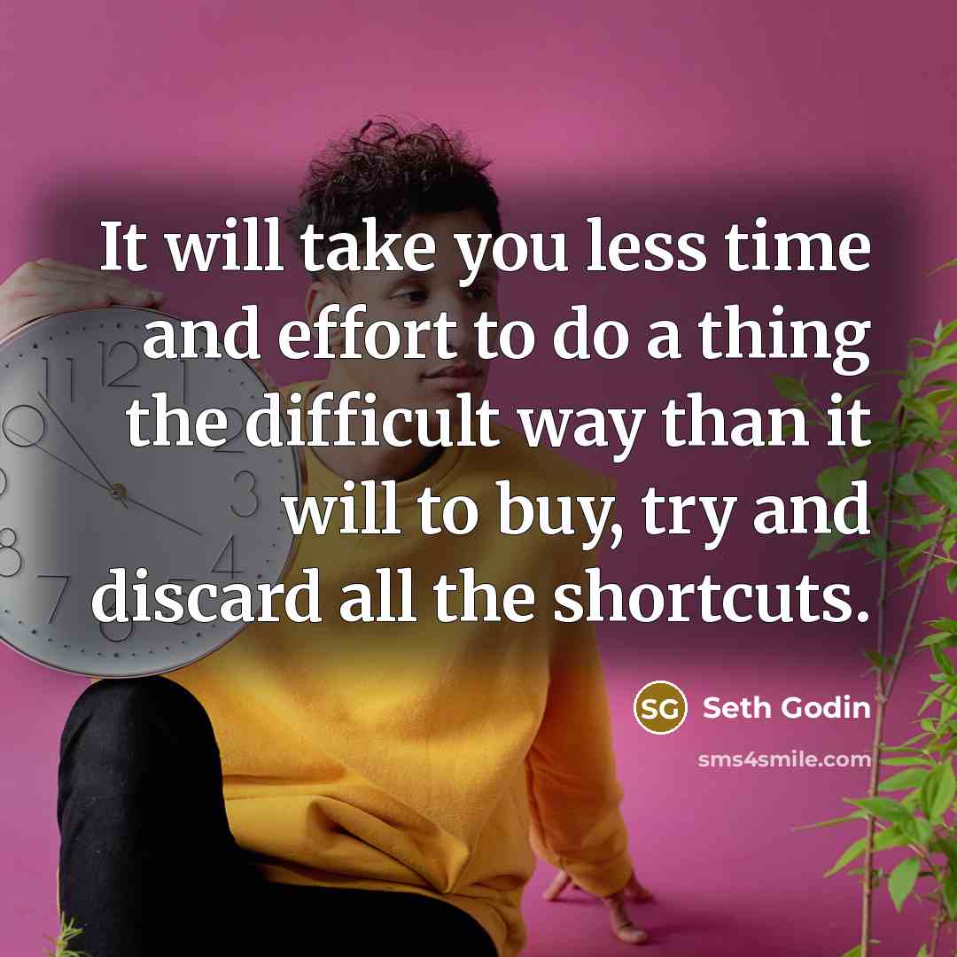 “It will take you less time and effort to do…” quote by Seth Godin