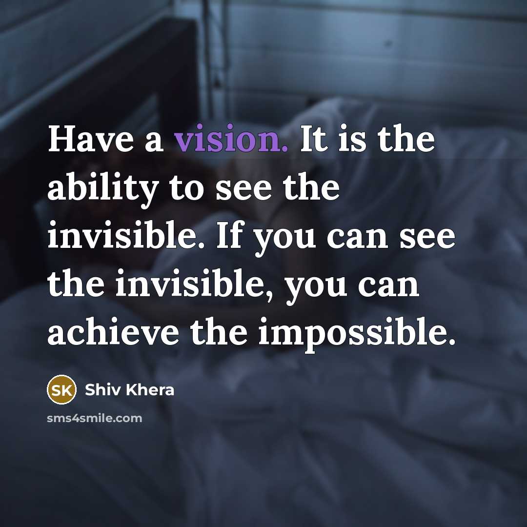 “Have a vision. It is the ability to see the…” quote by Shiv Khera