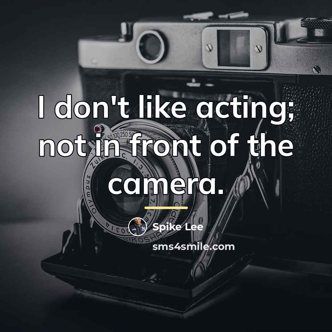 “I don't like acting; not in front of the camera.…” quote by Spike Lee