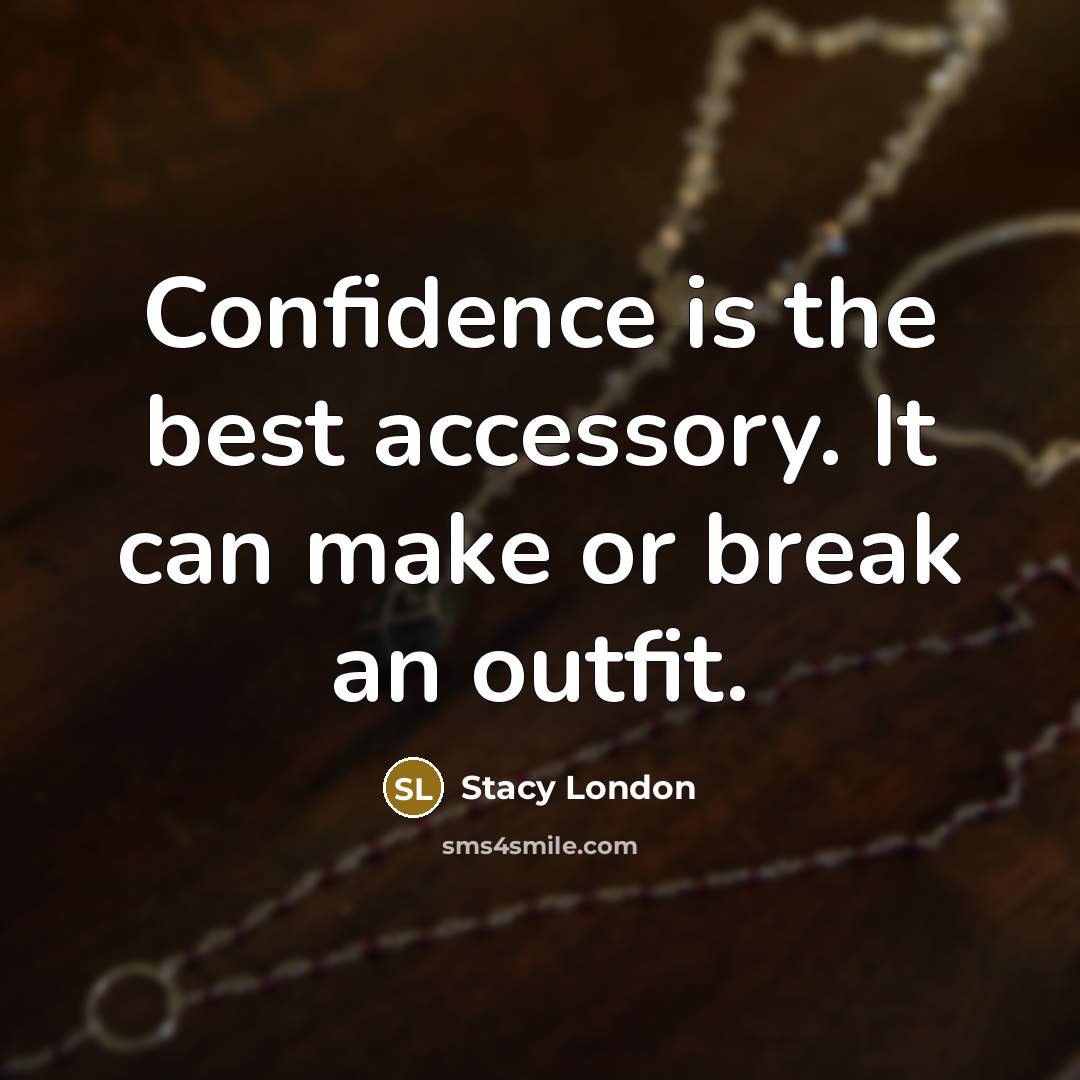 “Confidence is the best accessory. It can make or break…” quote by Stacy London