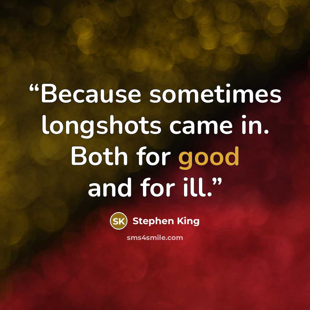 “Because sometimes longshots came in. Both for good and for ill.” quote by Stephen King