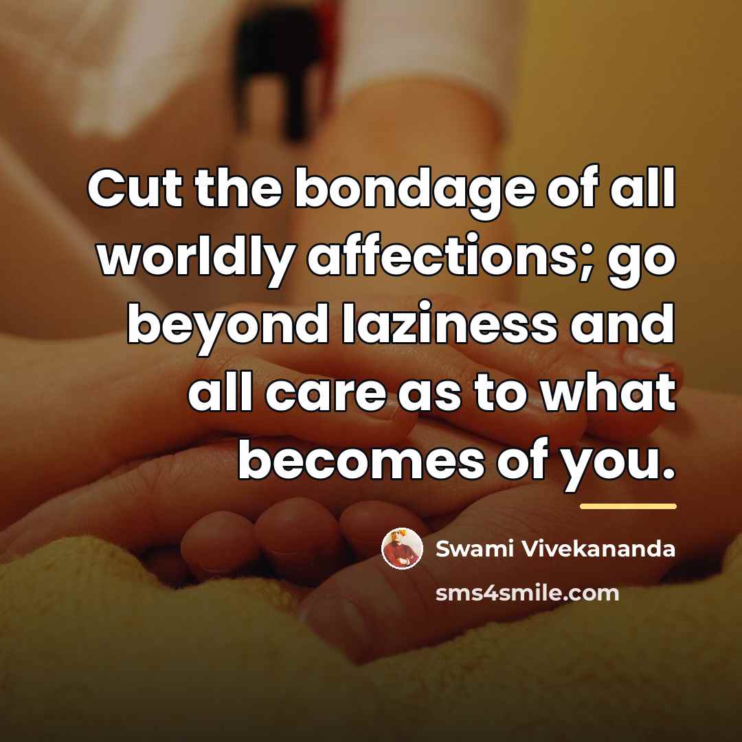 “Cut the bondage of all worldly affections; go beyond laziness…” quote by Swami Vivekananda