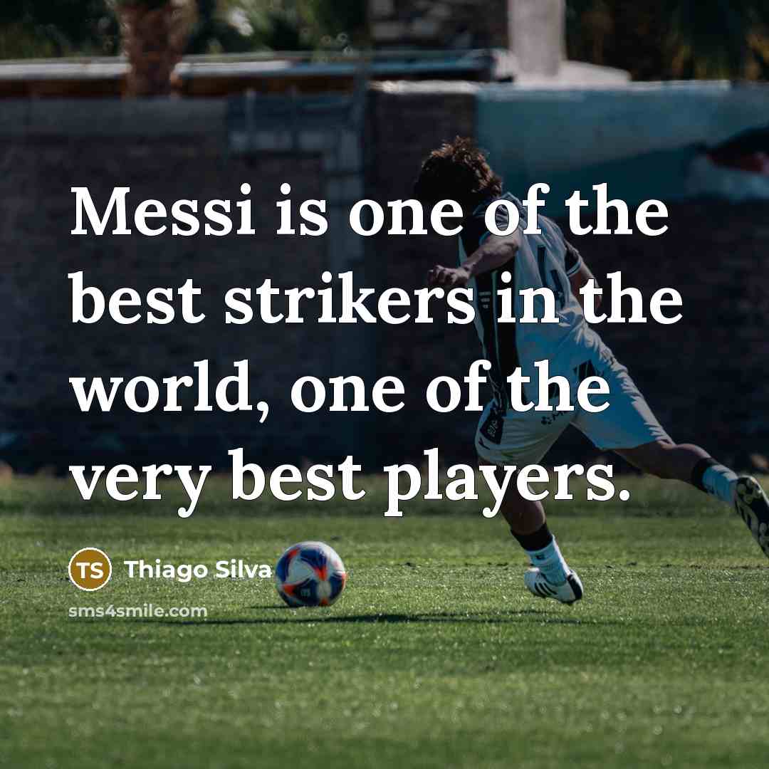 “Messi is one of the best strikers in the world,…” quote by Thiago Silva
