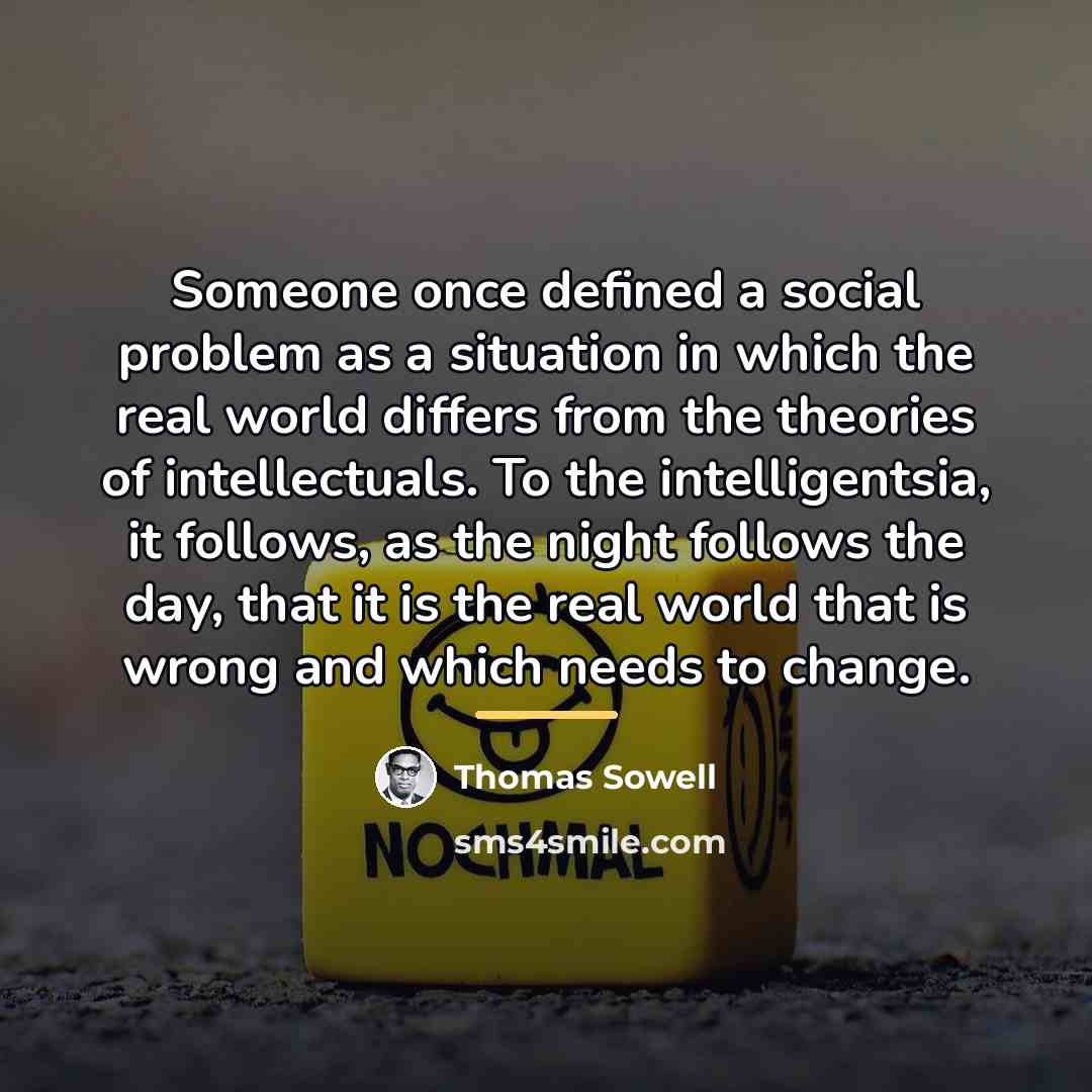 “Someone once defined a social problem as a situation in…” quote by Thomas Sowell