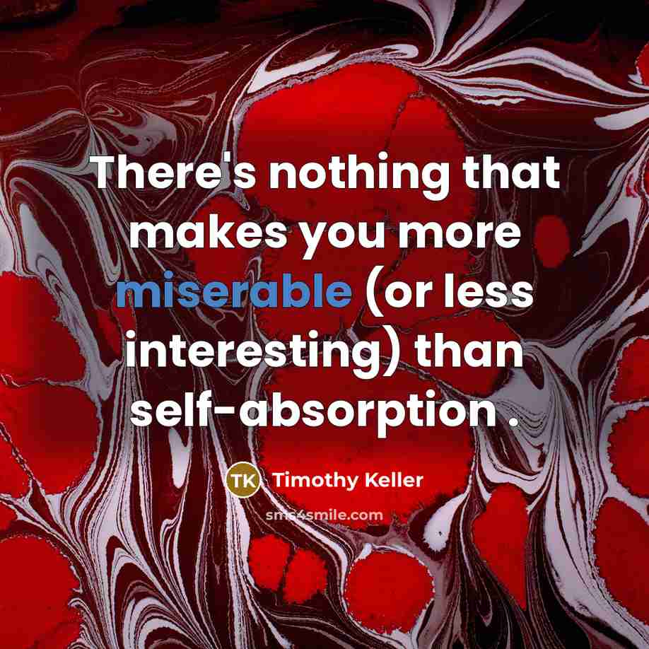 “There's nothing that makes you more miserable (or less interesting)…” quote by Timothy Keller