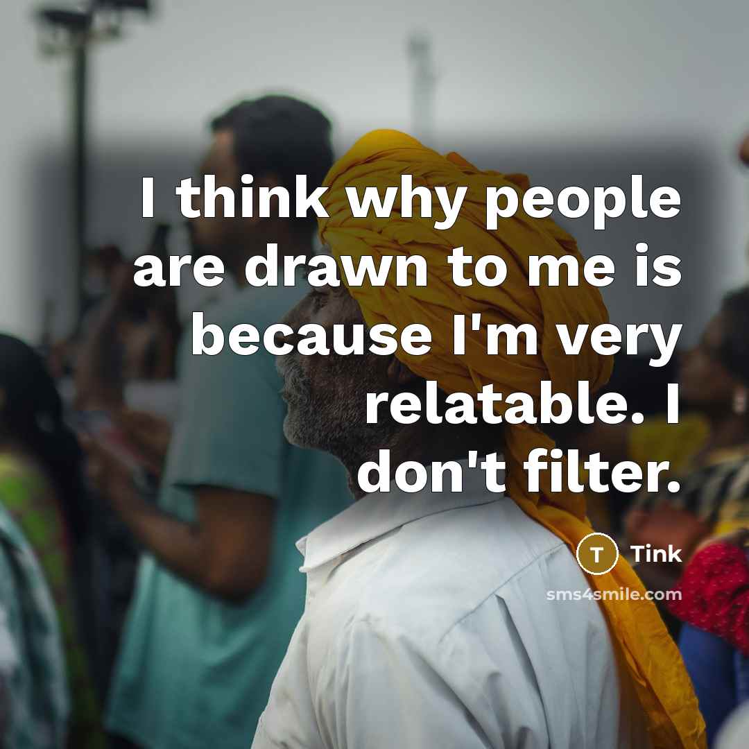 “I think why people are drawn to me is because I'm very relatable. I don't filter.” quote by Tink