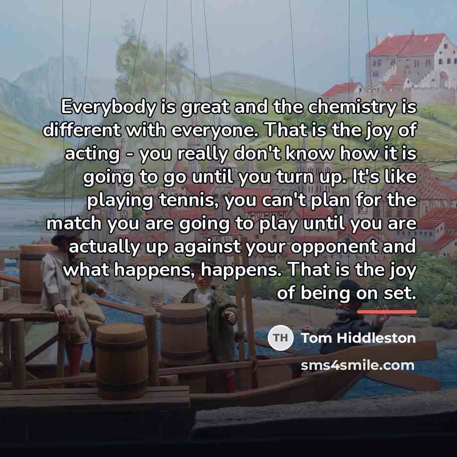 “Everybody is great and the chemistry is different with everyone.…” quote by Tom Hiddleston