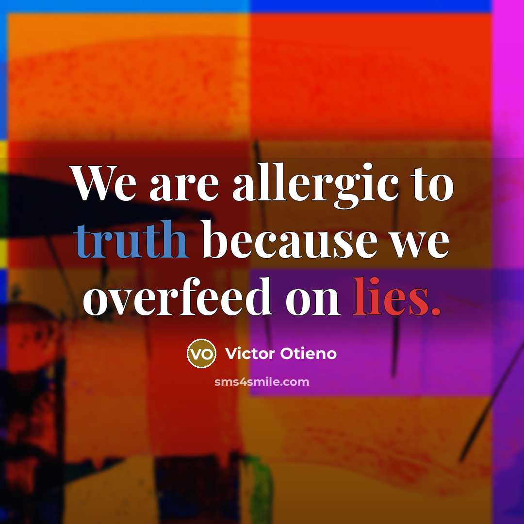 “We are allergic to truth because we overfeed on lies.” quote by Victor Otieno