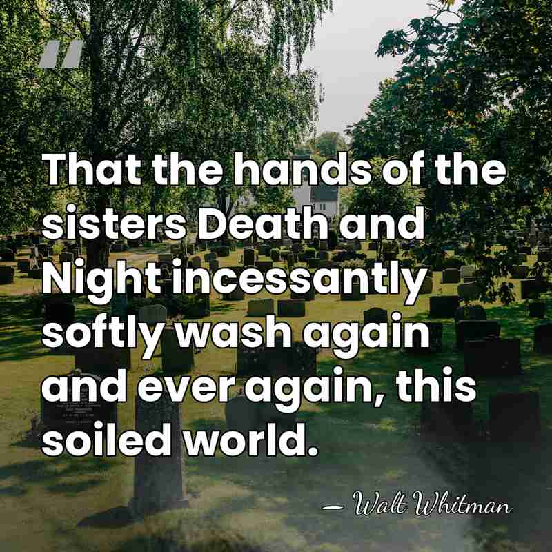 That the hands of the sisters Death and Night incessantly softly wash&hellip; - Walt Whitman