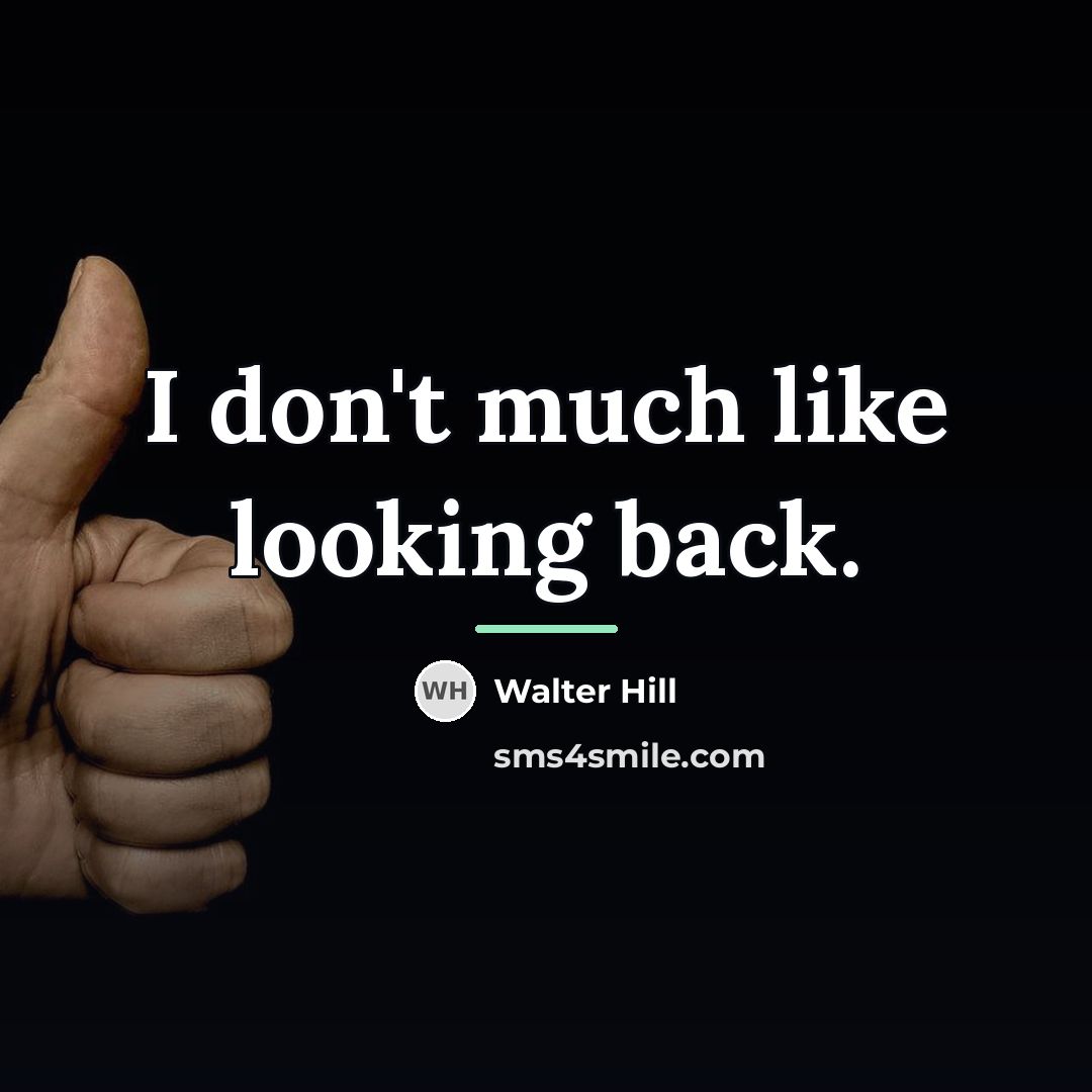 “I don't much like looking back.…” quote by Walter Hill