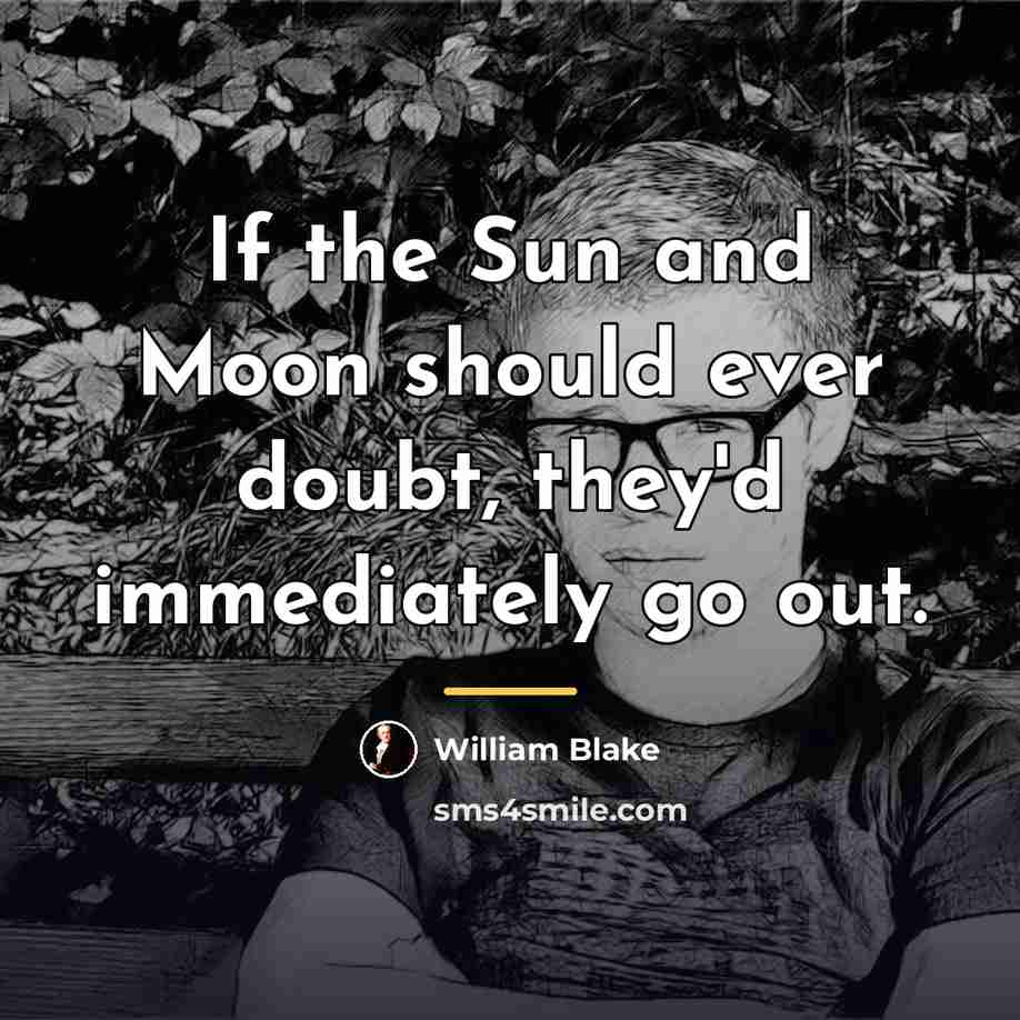 “If the Sun and Moon should ever doubt, they'd immediately…” quote by William Blake
