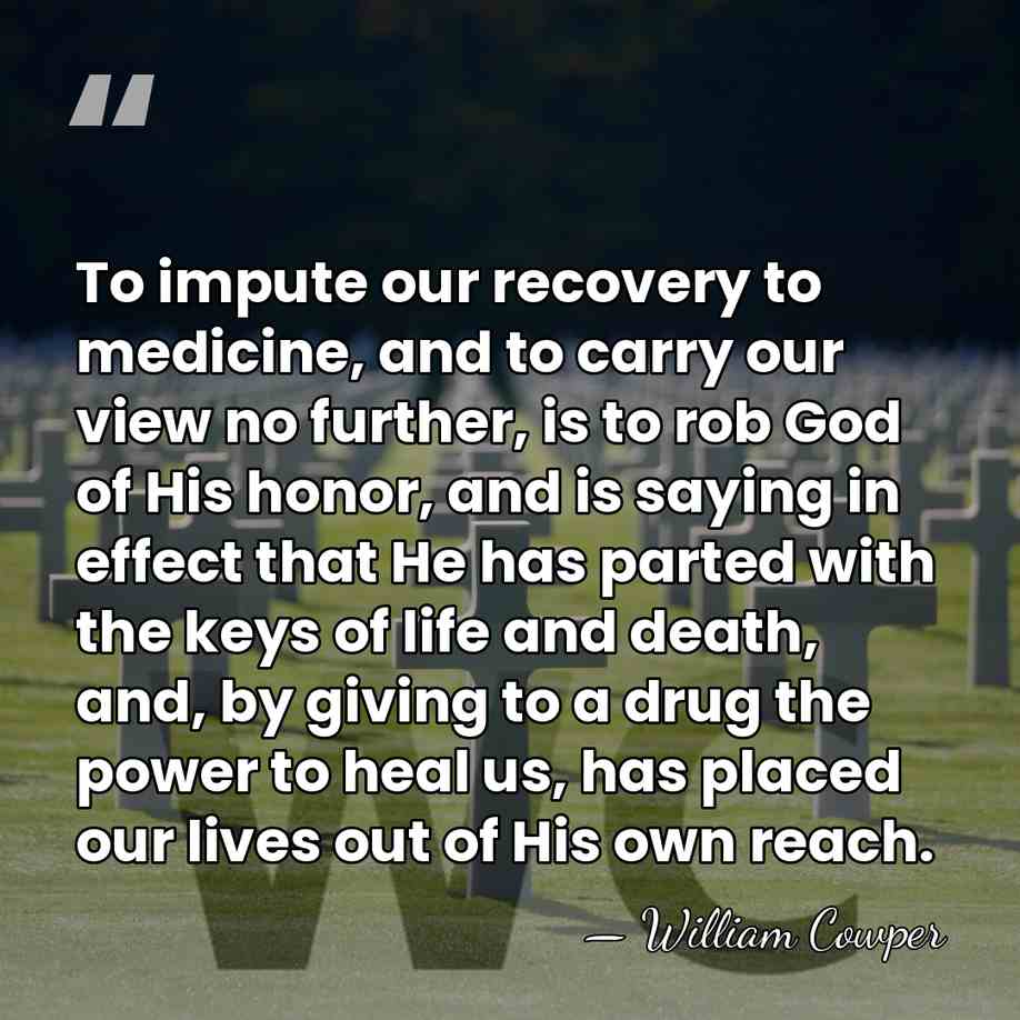 To impute our recovery to medicine, and to carry our view no&hellip; - William Cowper