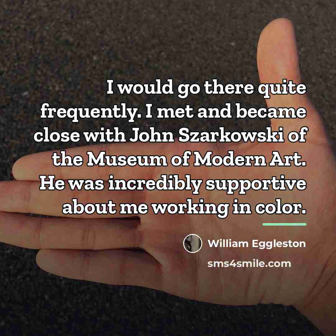 “I would go there quite frequently. I met and became…” quote by William Eggleston