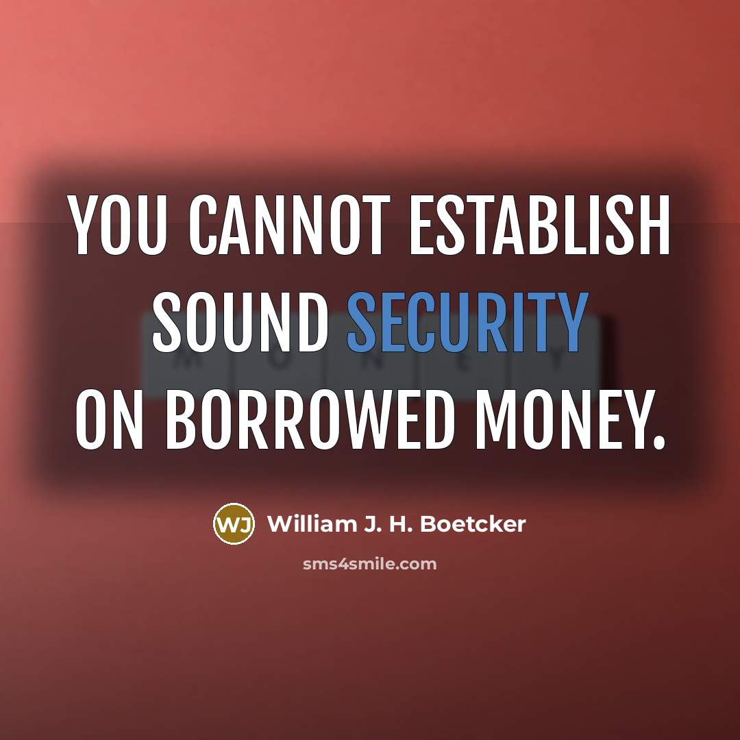 “You cannot establish sound security on borrowed money.…” quote by William J. H. Boetcker