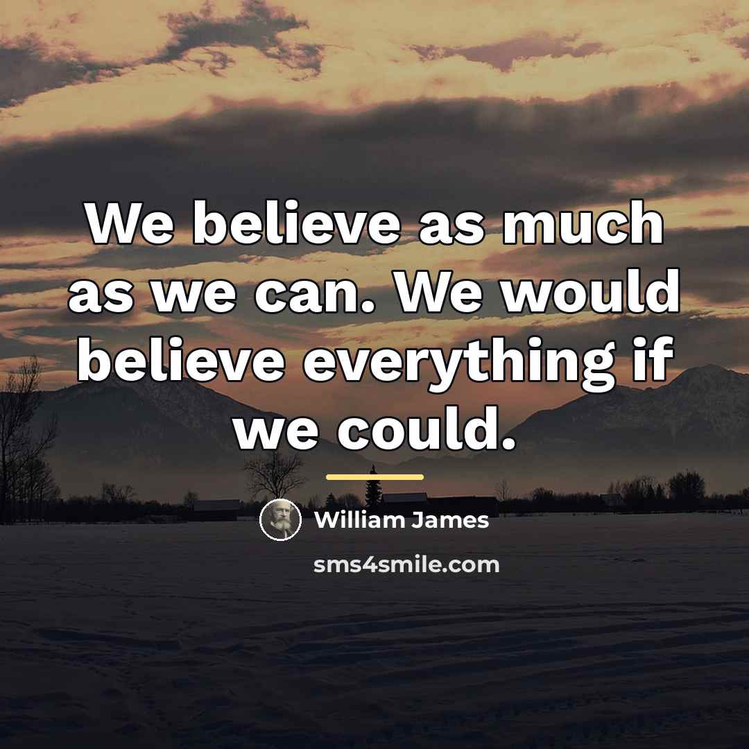 “We believe as much as we can. We would believe…” quote by William James