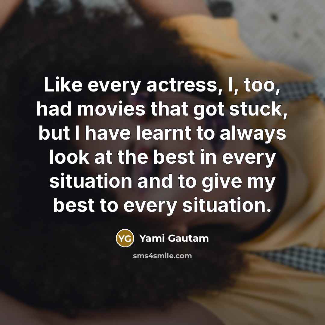 “Like every actress, I, too, had movies that got stuck,…” quote by Yami Gautam