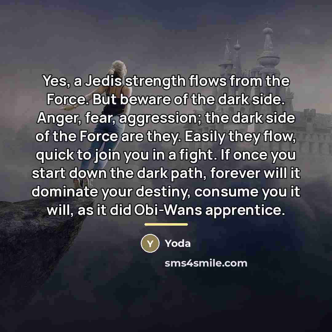 “Yes, a Jedis strength flows from the Force. But beware…” quote by Yoda