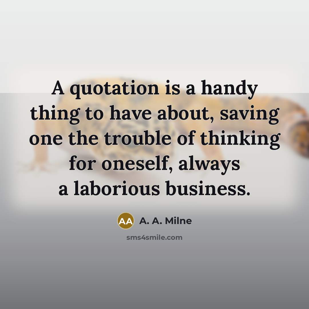 “A quotation is a handy thing to have about, saving…” quote by A. A. Milne