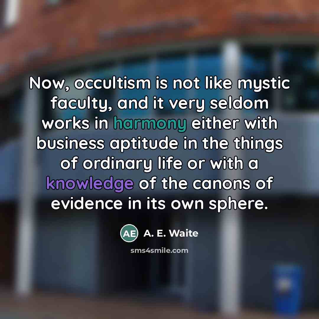 “Now, occultism is not like mystic faculty, and it very…” quote by A. E. Waite