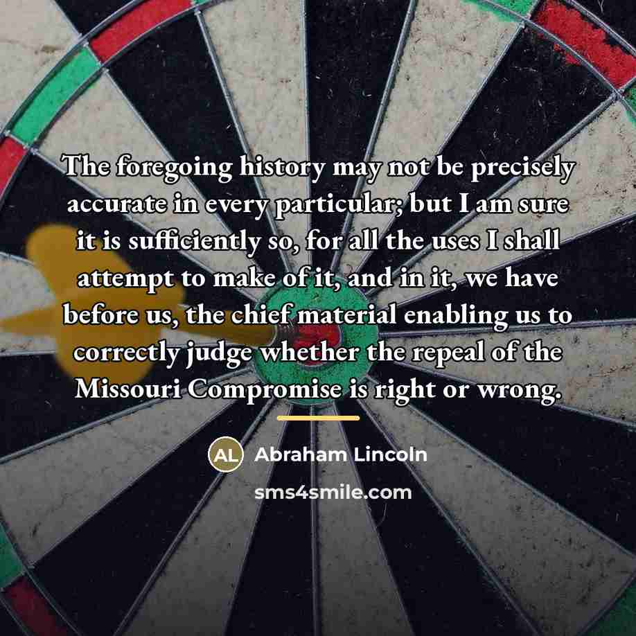 “The foregoing history may not be precisely accurate in every…” quote by Abraham Lincoln