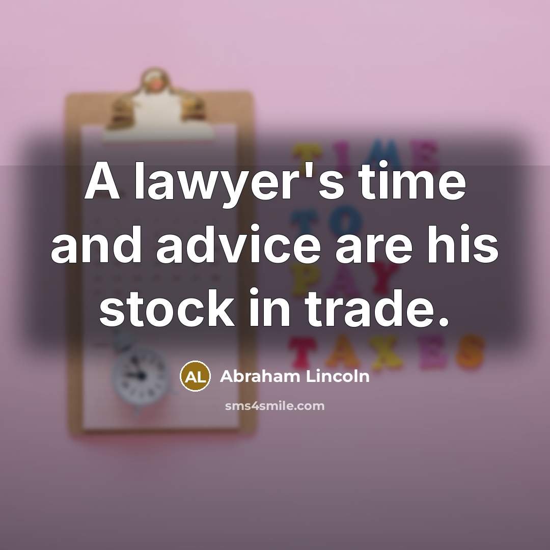 “A lawyer's time and advice are his stock in trade.…” quote by Abraham Lincoln