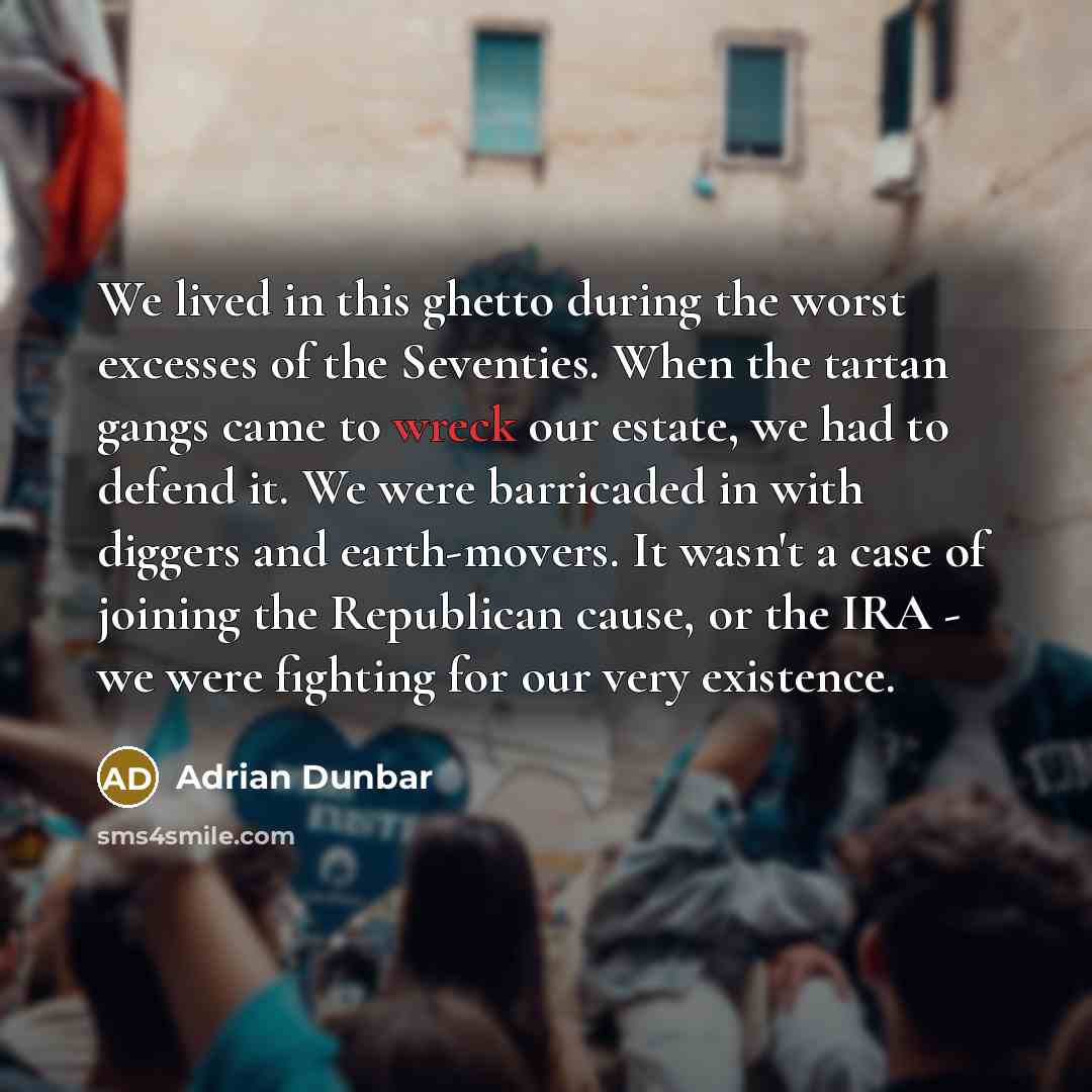 “We lived in this ghetto during the worst excesses of…” quote by Adrian Dunbar