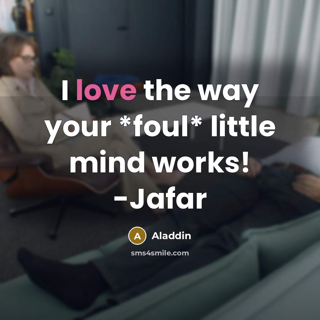 “I love the way your *foul* little mind works! -Jafar…” quote by Aladdin