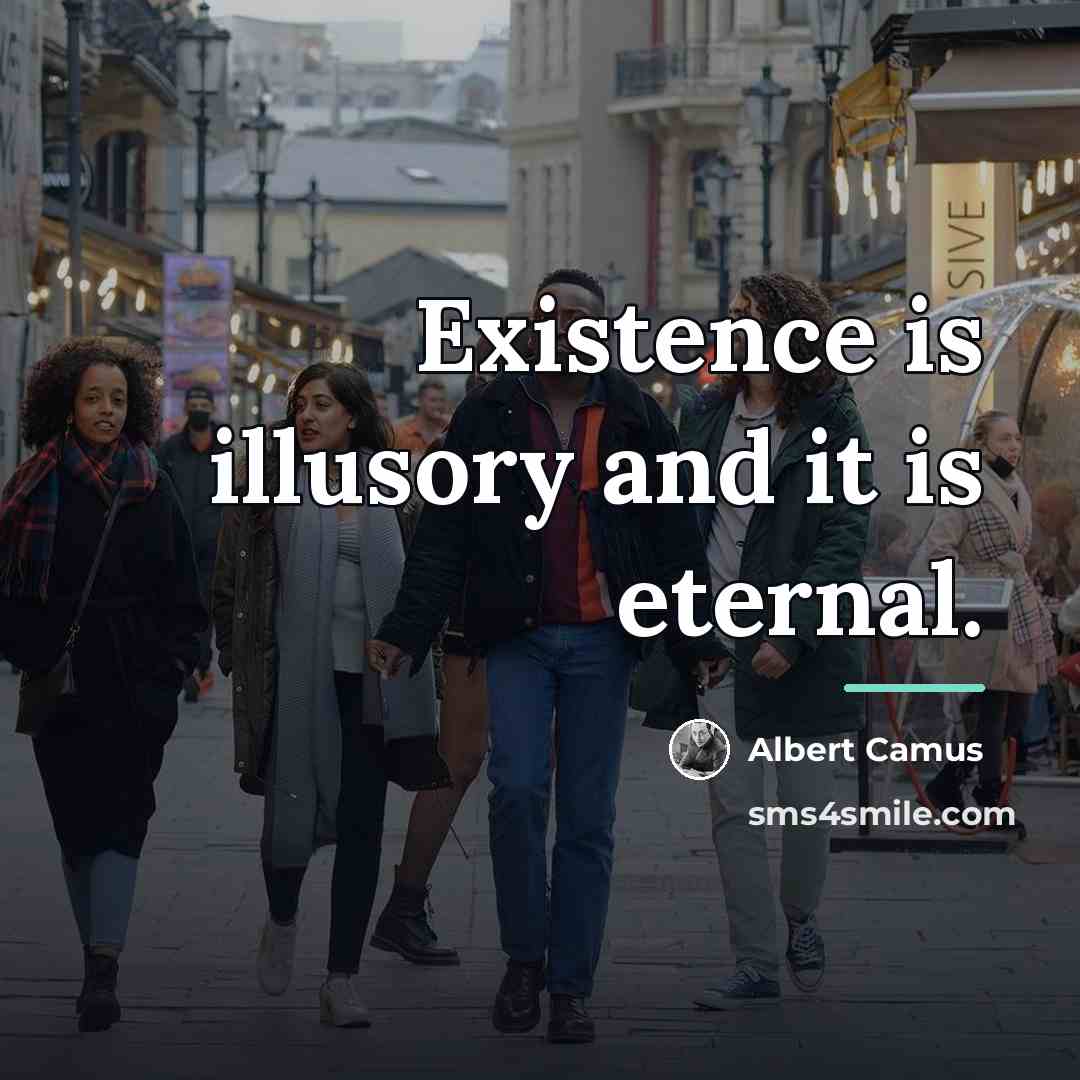 “Existence is illusory and it is eternal.…” quote by Albert Camus
