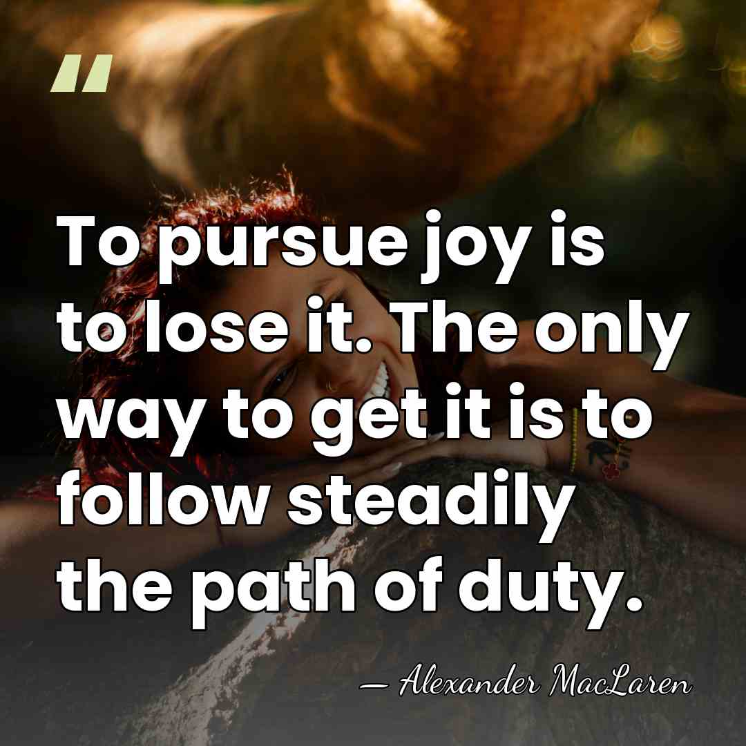 To pursue joy is to lose it. The only way to get&hellip; - Alexander MacLaren