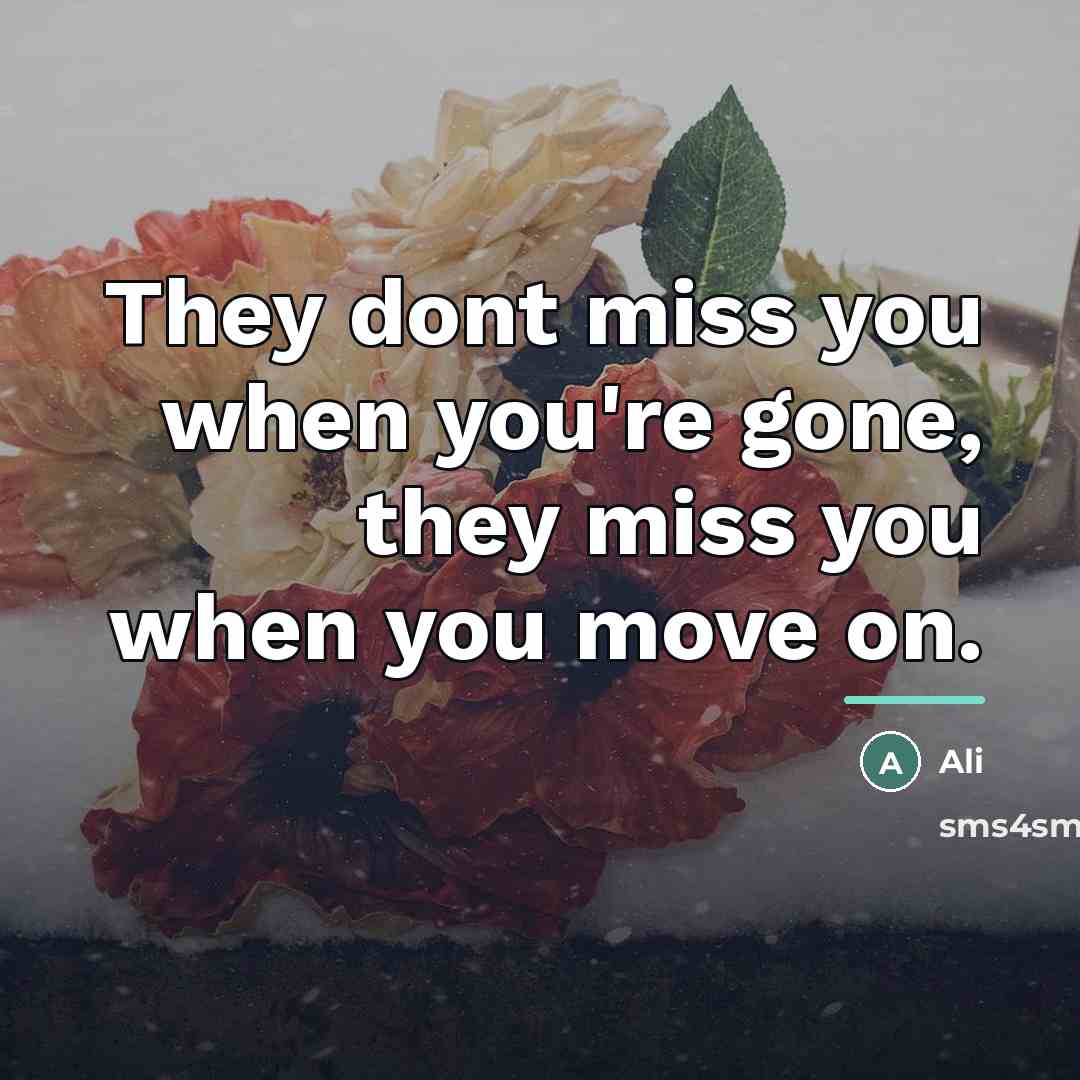 “They dont miss you when you're gone, they miss you…” quote by Ali