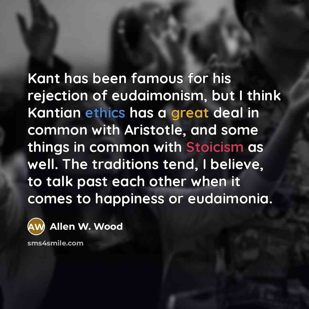 “Kant has been famous for his rejection of eudaimonism, but…” quote by Allen W. Wood