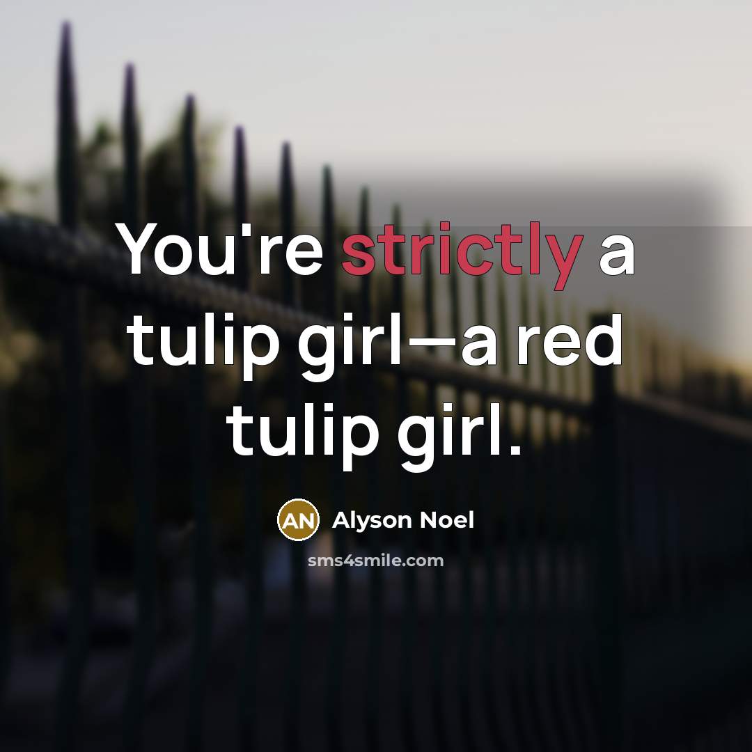 “You're strictly a tulip girl—a red tulip girl.…” quote by Alyson Noel