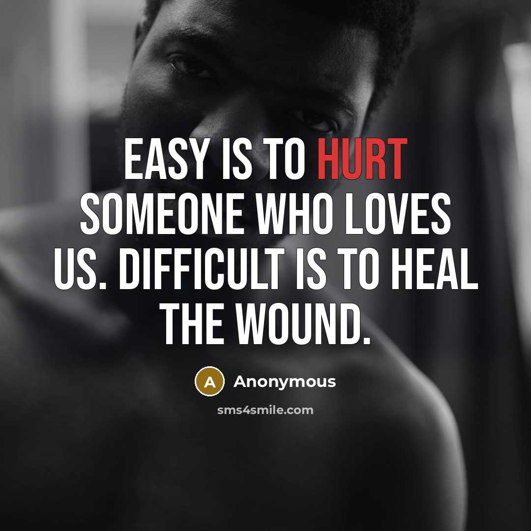 “Easy is to hurt someone who loves us. Difficult is…” quote by Anonymous