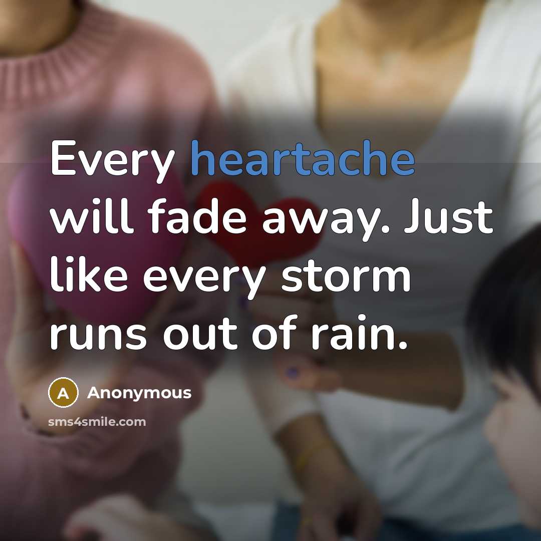 “Every heartache will fade away. Just like every storm runs…” quote by Anonymous