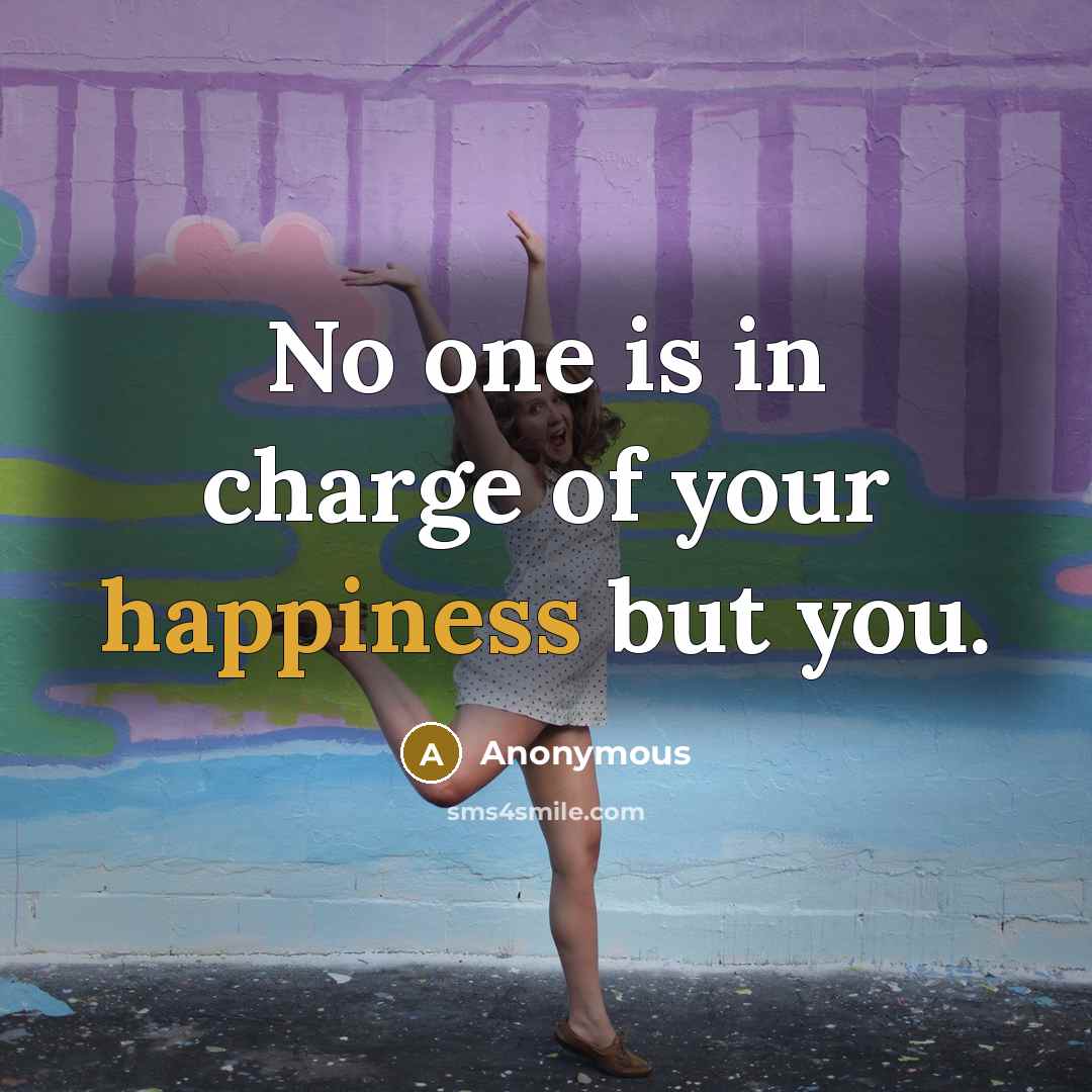 “No one is in charge of your happiness but you.” quote by Anonymous
