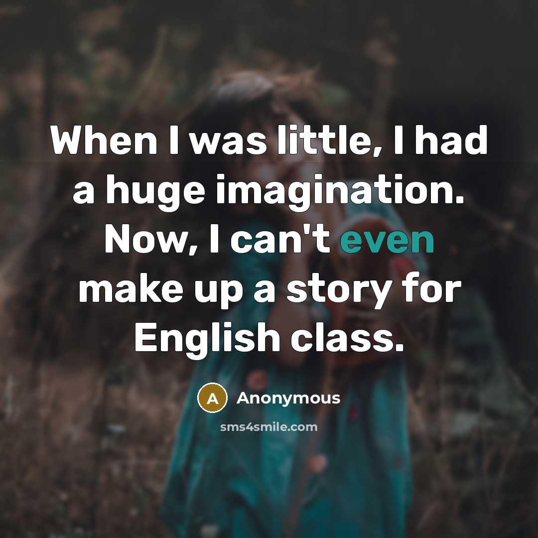 “When I was little, I had a huge imagination. Now,…” quote by Anonymous