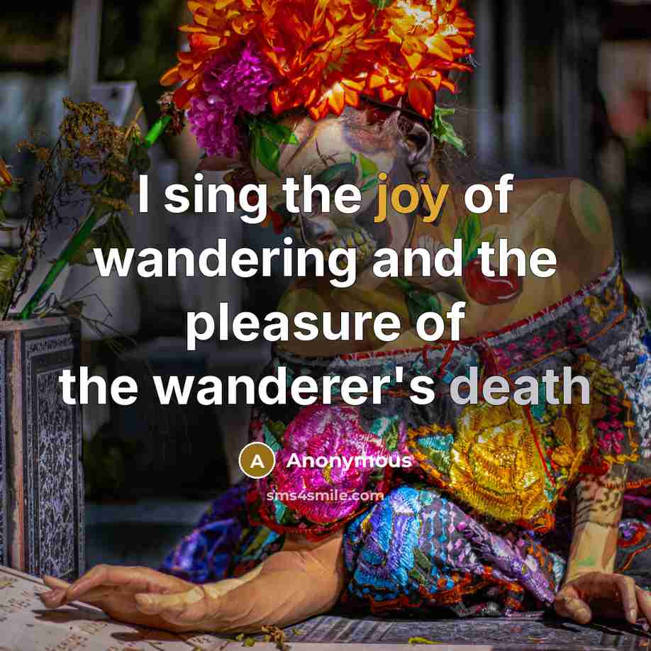 “I sing the joy of wandering and the pleasure of…” quote by Anonymous