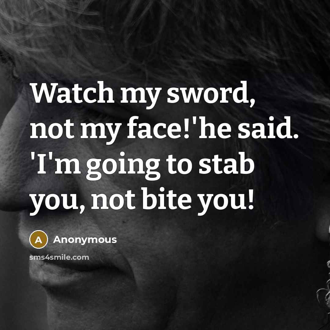 “Watch my sword, not my face!'he said. 'I'm going to…” quote by Anonymous