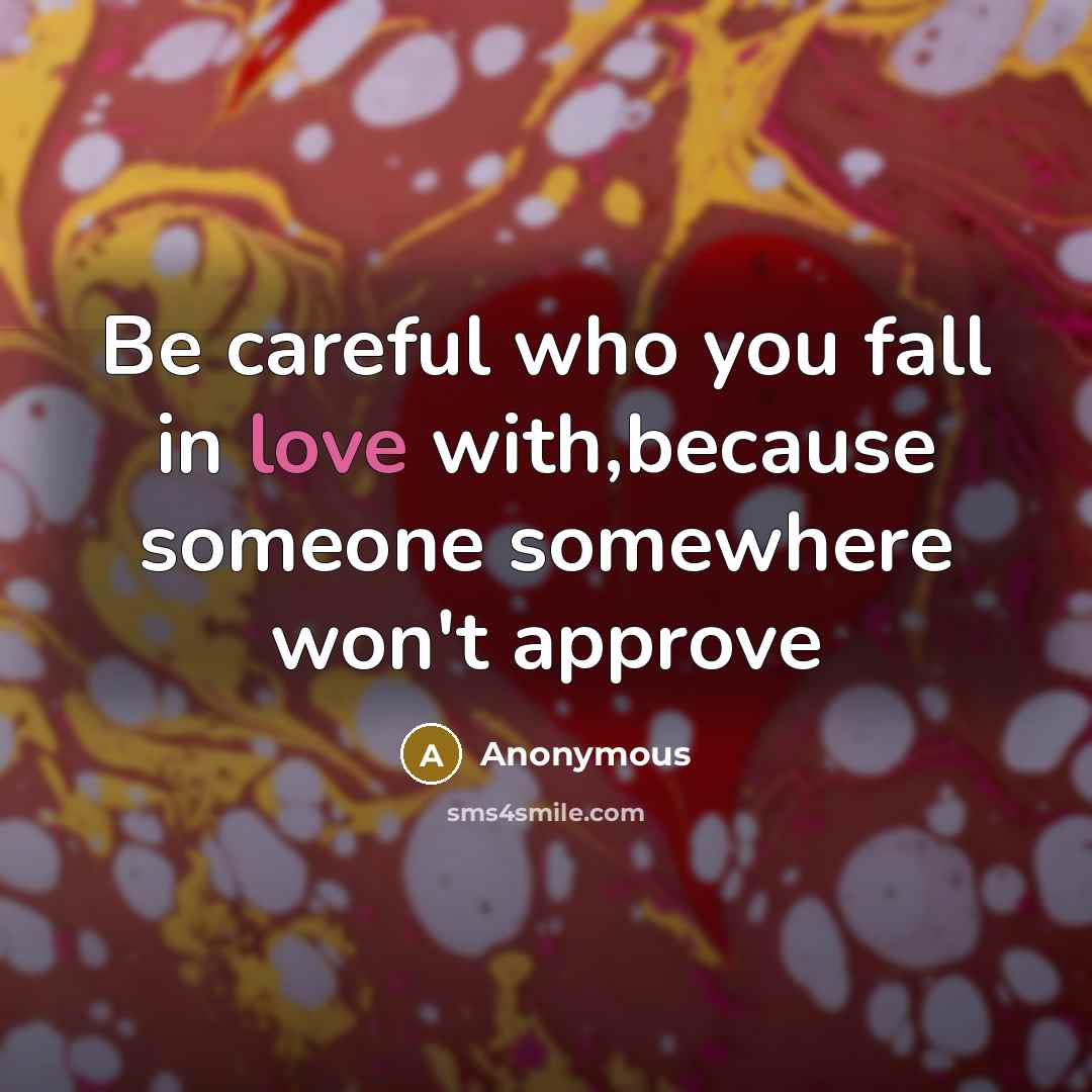 “Be careful who you fall in love with,because someone somewhere…” quote by Anonymous