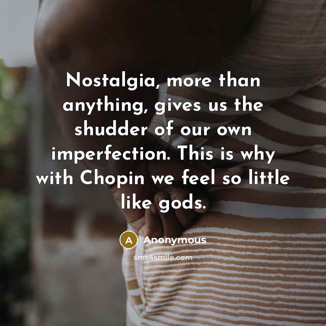 “Nostalgia, more than anything, gives us the shudder of our…” quote by Anonymous