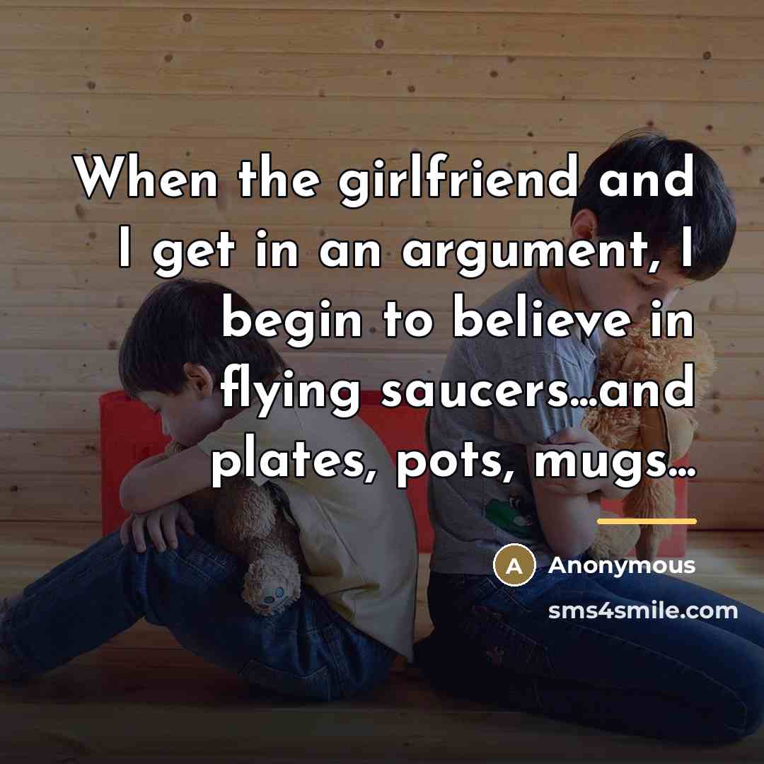 “When the girlfriend and I get in an argument, I…” quote by Anonymous