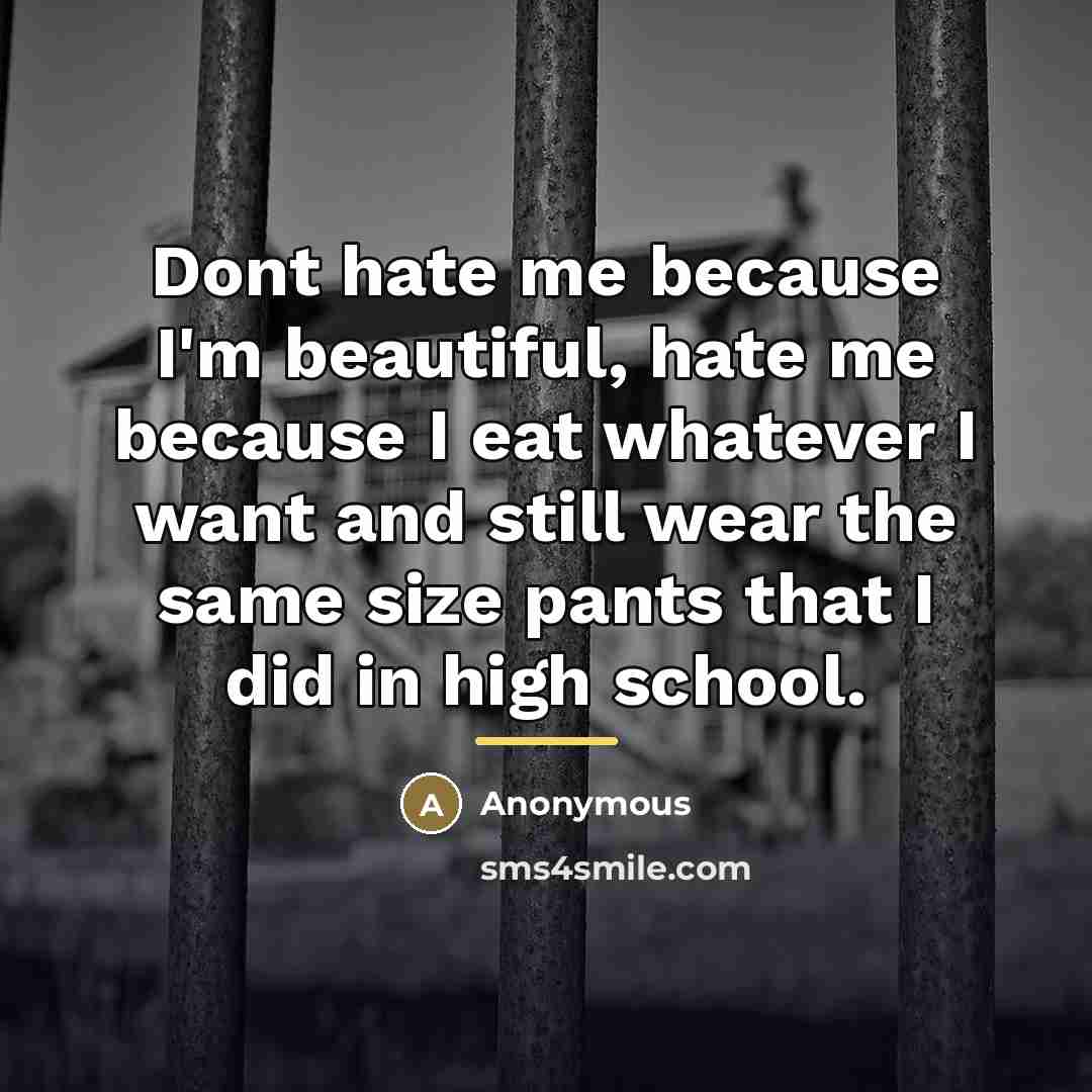 “Dont hate me because I'm beautiful, hate me because I…” quote by Anonymous