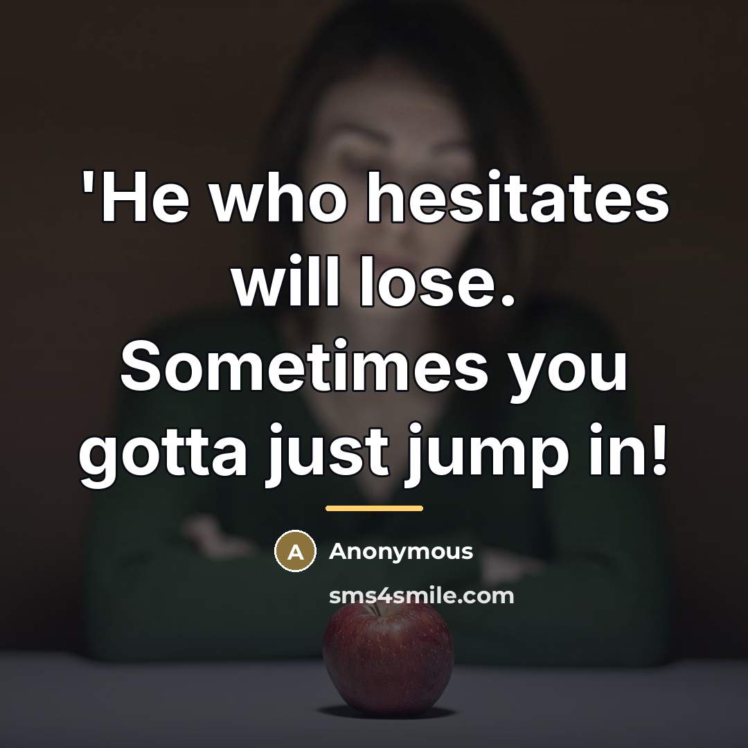 “'He who hesitates will lose. Sometimes you gotta just jump…” quote by Anonymous