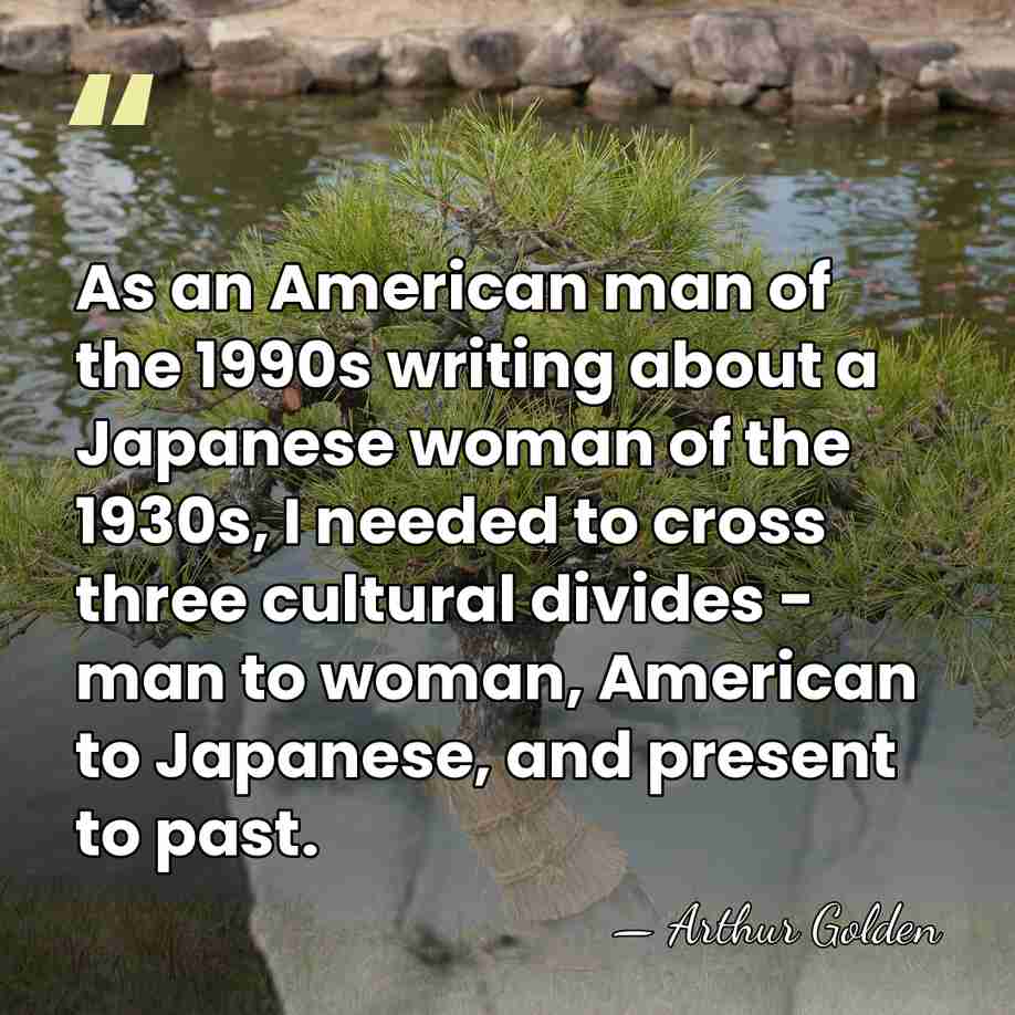 As an American man of the 1990s writing about a Japanese woman&hellip; - Arthur Golden